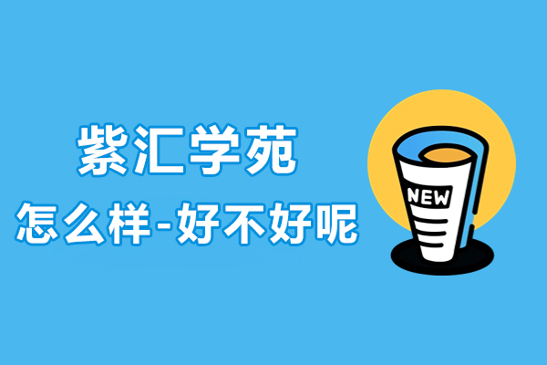 上海紫彙學(xué)苑怎麽樣-好不好呢(ne)